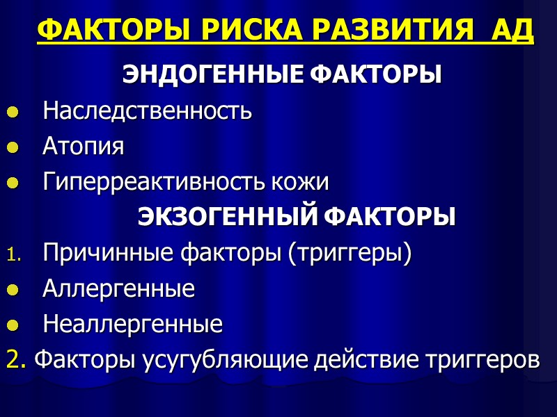 ФАКТОРЫ РИСКА РАЗВИТИЯ  АД  ЭНДОГЕННЫЕ ФАКТОРЫ Наследственность Атопия Гиперреактивность кожи  ЭКЗОГЕННЫЙ